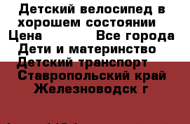 Детский велосипед в хорошем состоянии › Цена ­ 2 500 - Все города Дети и материнство » Детский транспорт   . Ставропольский край,Железноводск г.